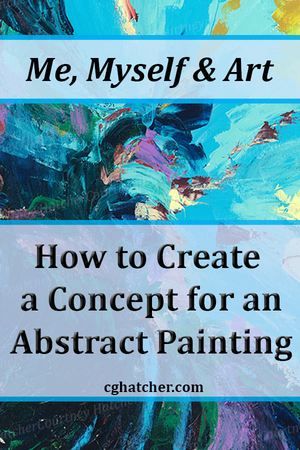 How to create a concept for an abstract painting.  Brainstorming to create a theme for your abstract artwork by Courtney Hatcher